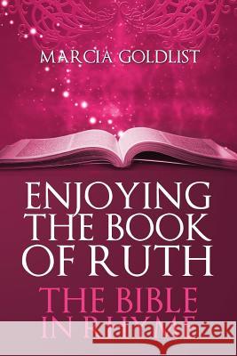 Enjoying the Book of Ruth: The Bible in Rhyme Marcia Goldlist 9781511848398 Createspace