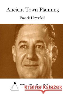 Ancient Town Planning Francis Haverfield The Perfect Library 9781511848534