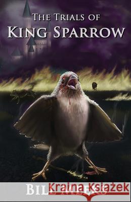 The Trials of King Sparrow Bill Meeks Tom Gehrke 9781511848794 Createspace