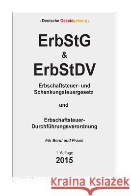 ErbStG & ErbStDV: Erbschaftsteuer- und Schenkungsteuergesetz und Erbschaftsteuer-Durchführungsverordnung Verlag, Groelsv 9781511848817 Createspace