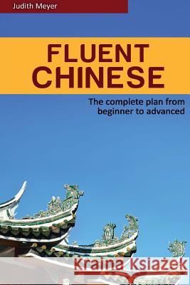 Fluent Chinese: the complete plan for beginner to advanced Meyer, Judith 9781511848848