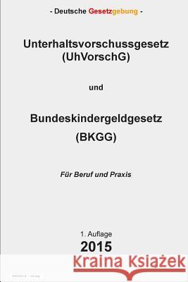 Unterhaltsvorschussgesetz (UhVorschG) und Bundeskindergeldgesetz (BKGG) Verlag, Groelsv 9781511849135 Createspace