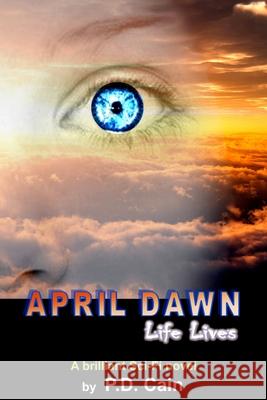 April Dawn: Life Lives MR P. D. Cain 9781511849241 Createspace