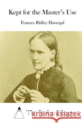 Kept for the Master's Use Frances Ridley Havergal The Perfect Library 9781511849265 Createspace