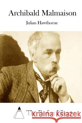 Archibald Malmaison Julian Hawthorne The Perfect Library 9781511849654 Createspace