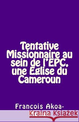 Tentative Missionnaire au sein de l'EPC, une Eglise du Cameroun Akoa-Mongo Dr, Francois Kara 9781511849708