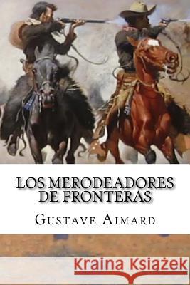 Los Merodeadores de Fronteras Gustave Aimard D. J. F. Saen 9781511849975 Createspace