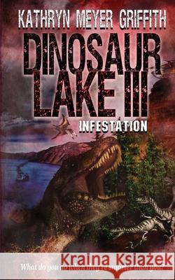 Dinosaur Lake III: Infestation Kathryn Meyer Griffith 9781511849982 Createspace