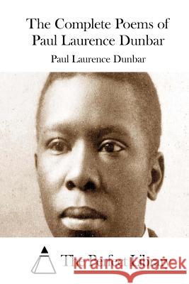 The Complete Poems of Paul Laurence Dunbar Paul Laurence Dunbar The Perfect Library 9781511850025 Createspace