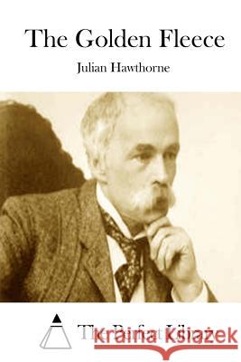 The Golden Fleece Julian Hawthorne The Perfect Library 9781511850643 Createspace