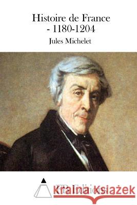 Histoire de France - 1180-1204 Jules Michelet Fb Editions 9781511851091 Createspace