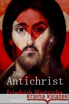 The Antichrist Friedrich Wilhelm Nietzsche H. L. Mencken 9781511851145 Createspace