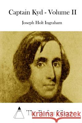 Captain Kyd - Volume II Joseph Holt Ingraham The Perfect Library 9781511852548