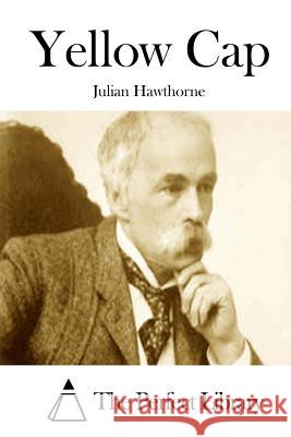 Yellow Cap Julian Hawthorne The Perfect Library 9781511852920 Createspace