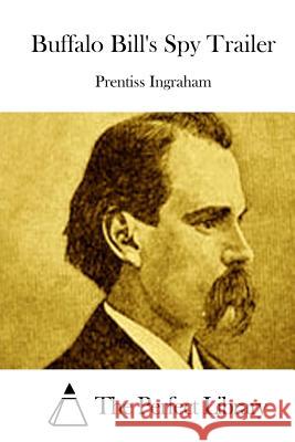 Buffalo Bill's Spy Trailer Prentiss Ingraham The Perfect Library 9781511853088 Createspace