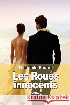 Les Roués innocents Gautier, Theophile 9781511853170