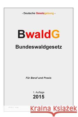 BwaldG - Bundeswaldgesetz: Gesetz zur Erhaltung des Waldes und zur Förderung der Forstwirtschaft Verlag, Groelsv 9781511853743 Createspace