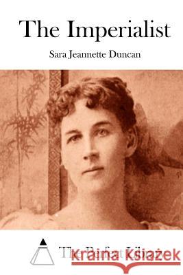 The Imperialist Sara Jeannette Duncan The Perfect Library 9781511854054 Createspace