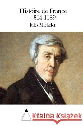 Histoire de France - 814-1189 Jules Michelet Fb Editions 9781511854269 Createspace