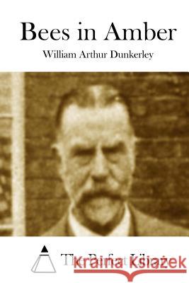 Bees in Amber William Arthur Dunkerley The Perfect Library 9781511854955 Createspace