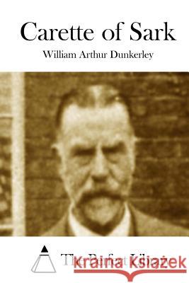 Carette of Sark William Arthur Dunkerley The Perfect Library 9781511855006 Createspace