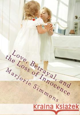 Love, Betrayal, and the Loss of Innocence Marjorie Simmons Marjorie Simmons 9781511855105