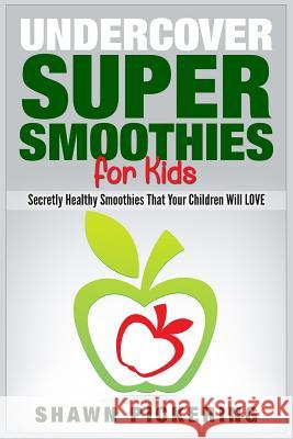 Undercover Super Smoothies for Kids: Secretly Healthy Smoothies That Your Children will LOVE Odom, Morris 9781511855273