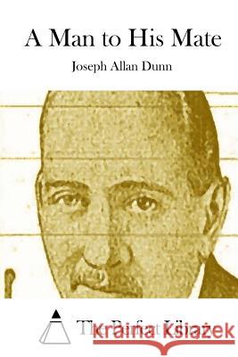A Man to His Mate Joseph Allan Dunn The Perfect Library 9781511855570 Createspace