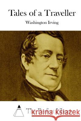 Tales of a Traveller Washington Irving The Perfect Library 9781511856171 Createspace