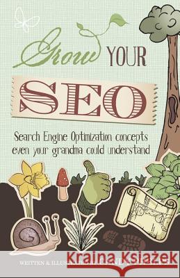 Grow Your SEO: Search Engine Optimization Concepts Even Your Grandma Could Understand Phelps, Candy 9781511857192 Createspace