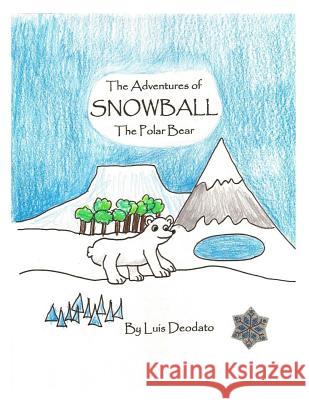 The Adventures of Snowball the Polar Bear MR Luis D. Deodato 9781511858113 Createspace