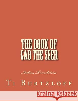 The Book of Gad The Seer: Italian Translation Burtzloff, Ti 9781511858304 Createspace