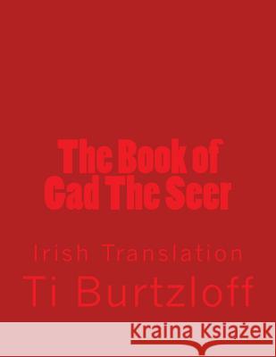 The Book of Gad The Seer: Irish Translation Burtzloff, Ti 9781511858335 Createspace