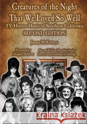 Creatures of the Night That We Loved So Well: TV Horror Hosts of Southern California - Second Edition James Fetters 9781511859097 Createspace Independent Publishing Platform