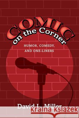 Comic on the Corner: Humor, Comedy, and One-Liners David L. Miller 9781511859134 Createspace Independent Publishing Platform