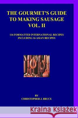 The Gourmet's Guide to Making Sausage Vol. II Christopher J. Bruce 9781511859219 Createspace