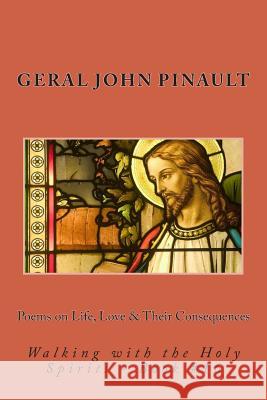 Poems on Life, Love & Their Consequences: Walking with the Holy Spirit! - Book #16 Geral John Pinault 9781511859301 Createspace Independent Publishing Platform