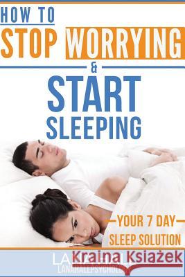 How To Stop Worrying and Start Sleeping: Your 7 Day Sleep Solution Hall, Lana 9781511859394 Createspace