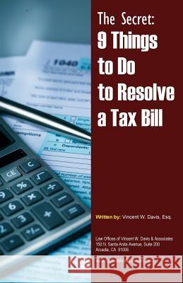 The Secret: 9 Things to Do to Resolve a Tax Bill Vincent W. Davis 9781511859660 Createspace Independent Publishing Platform