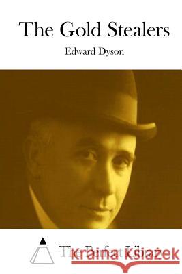 The Gold Stealers Edward Dyson The Perfect Library 9781511861854