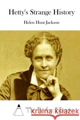Hetty's Strange History Helen Hunt Jackson The Perfect Library 9781511862271 Createspace