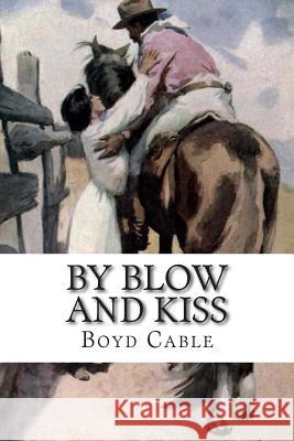 By Blow And Kiss: The Love Story Of A Man With A Bad Name Boyd Cable 9781511863803