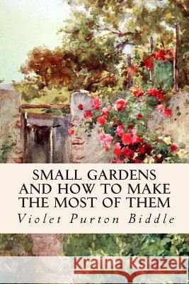 Small Gardens and How to Make the Most of Them Violet Purton Biddle 9781511864077 Createspace