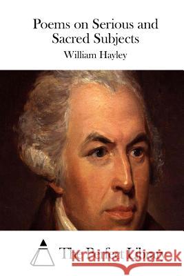 Poems on Serious and Sacred Subjects William Hayley The Perfect Library 9781511864190