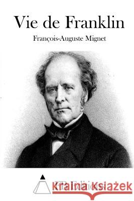 Vie de Franklin Francois-Auguste Mignet Fb Editions 9781511864374 Createspace