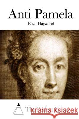 Anti Pamela Eliza Haywood The Perfect Library 9781511864497 Createspace