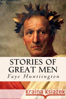Stories of Great Men Faye Huntiington 9781511864619 Createspace