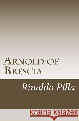 Arnold of Brescia Rinaldo Pilla 9781511864725