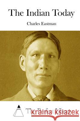 The Indian Today Charles Eastman The Perfect Library 9781511864787 Createspace