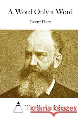 A Word Only a Word Georg Ebers The Perfect Library 9781511865876 Createspace